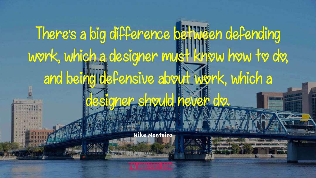 Mike Monteiro Quotes: There's a big difference between