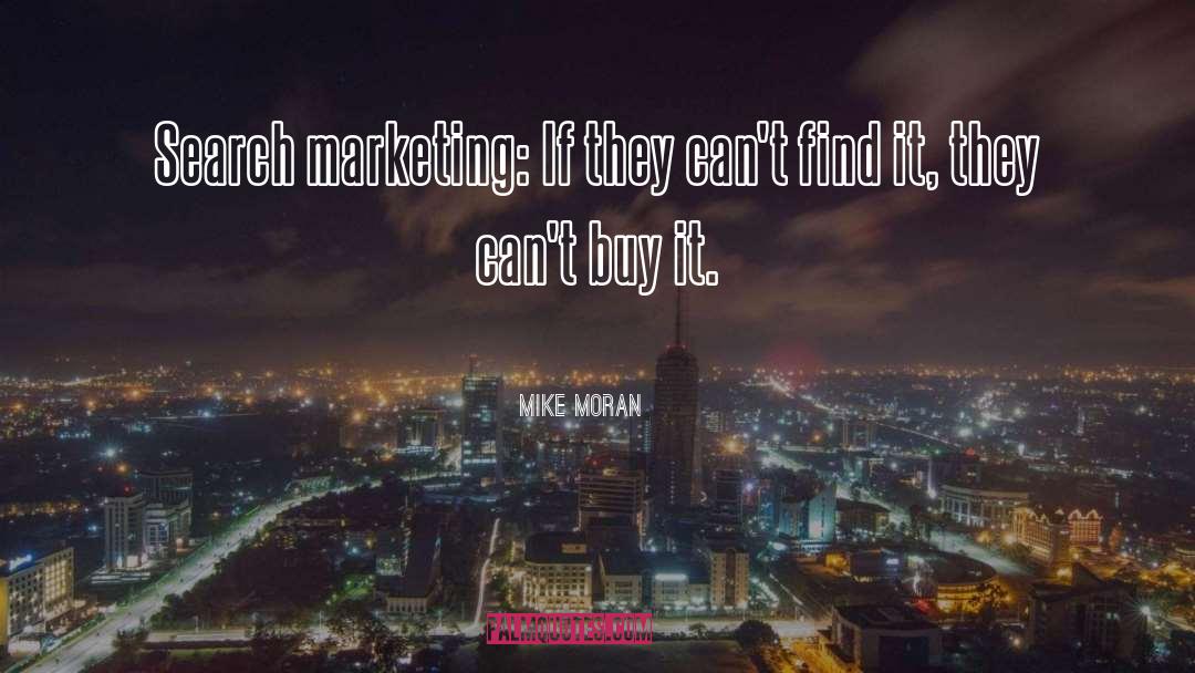 Mike Moran Quotes: Search marketing: If they can't