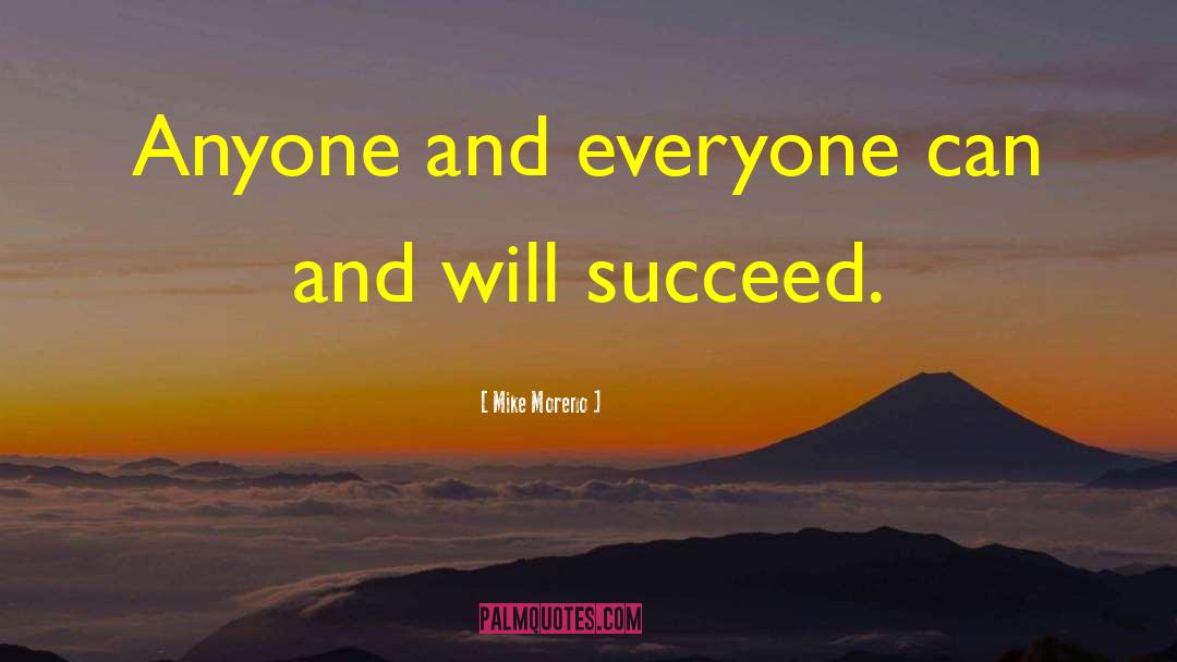 Mike Moreno Quotes: Anyone and everyone can and