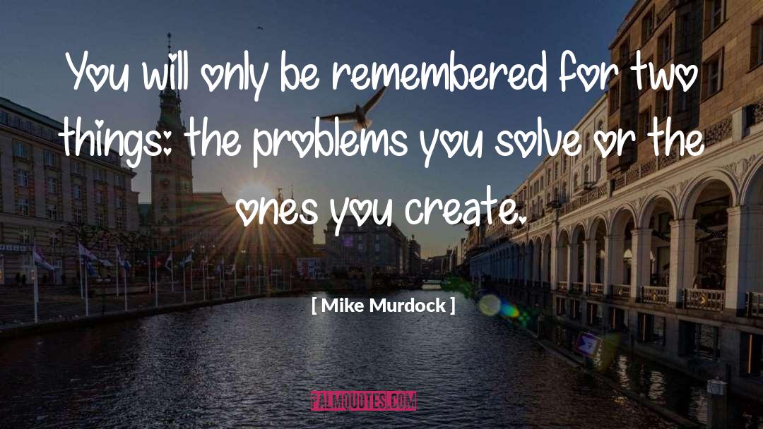 Mike Murdock Quotes: You will only be remembered