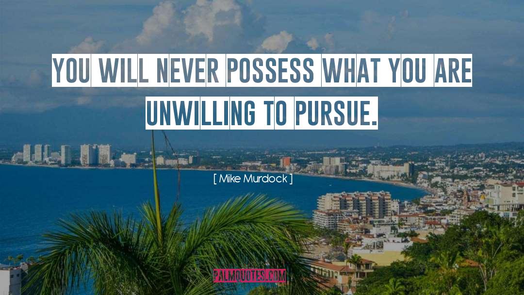Mike Murdock Quotes: You will never possess what