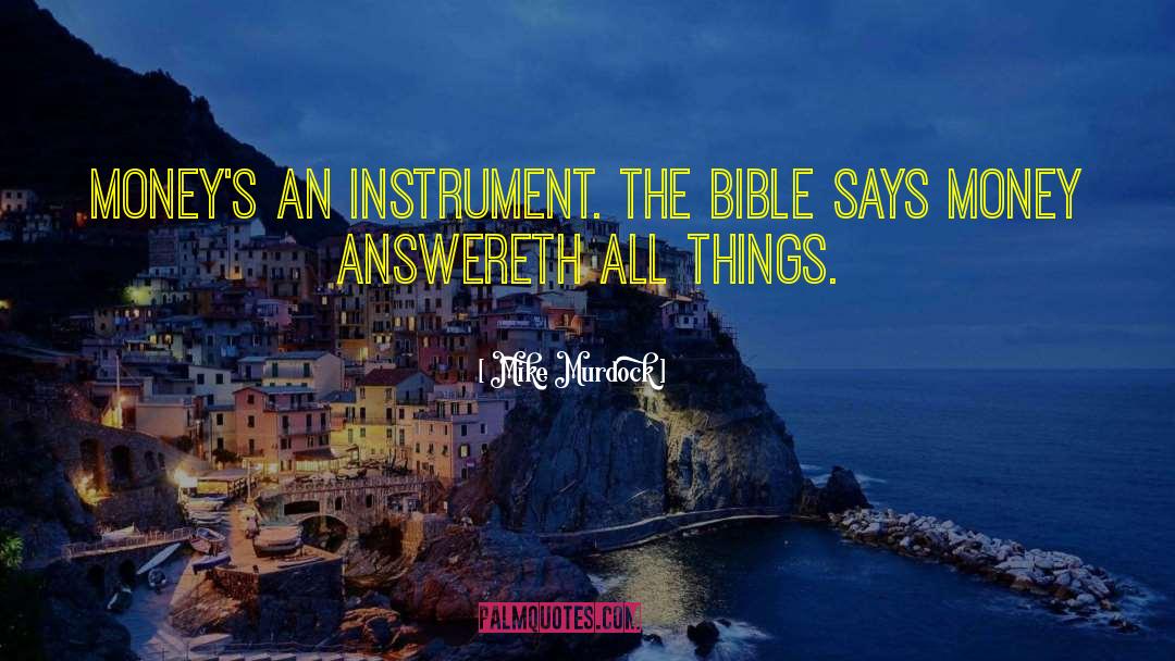 Mike Murdock Quotes: Money's an instrument. The Bible