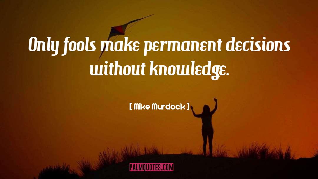 Mike Murdock Quotes: Only fools make permanent decisions