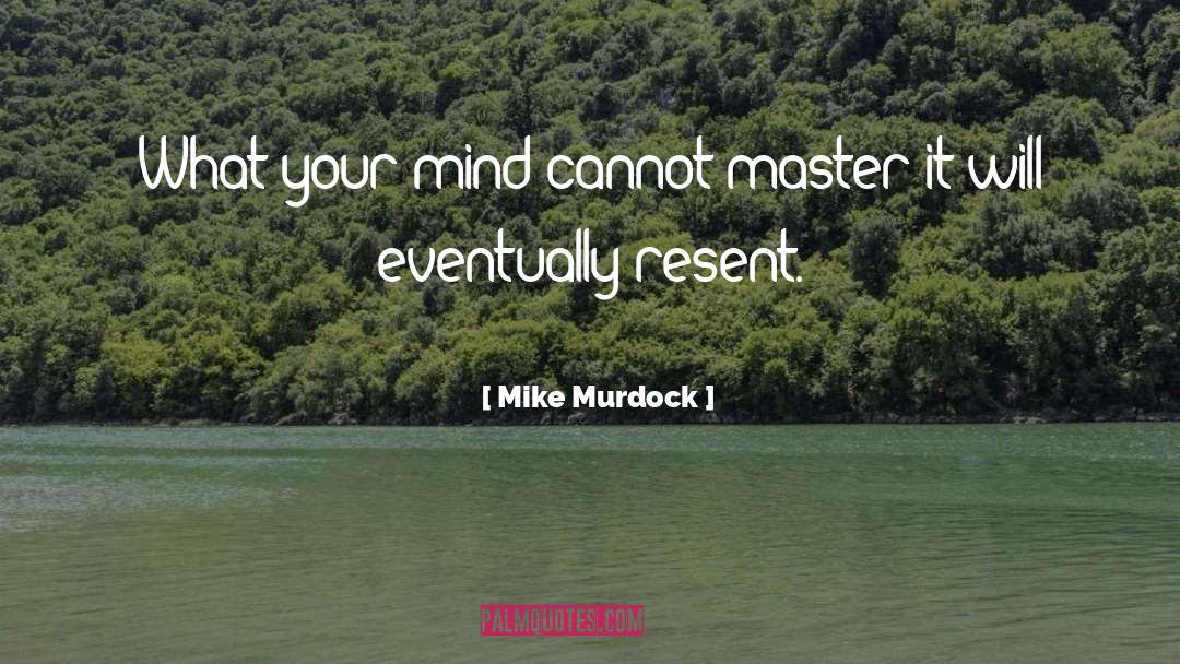 Mike Murdock Quotes: What your mind cannot master