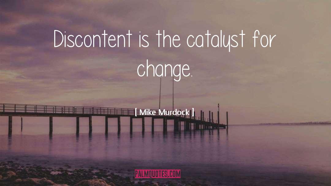 Mike Murdock Quotes: Discontent is the catalyst for