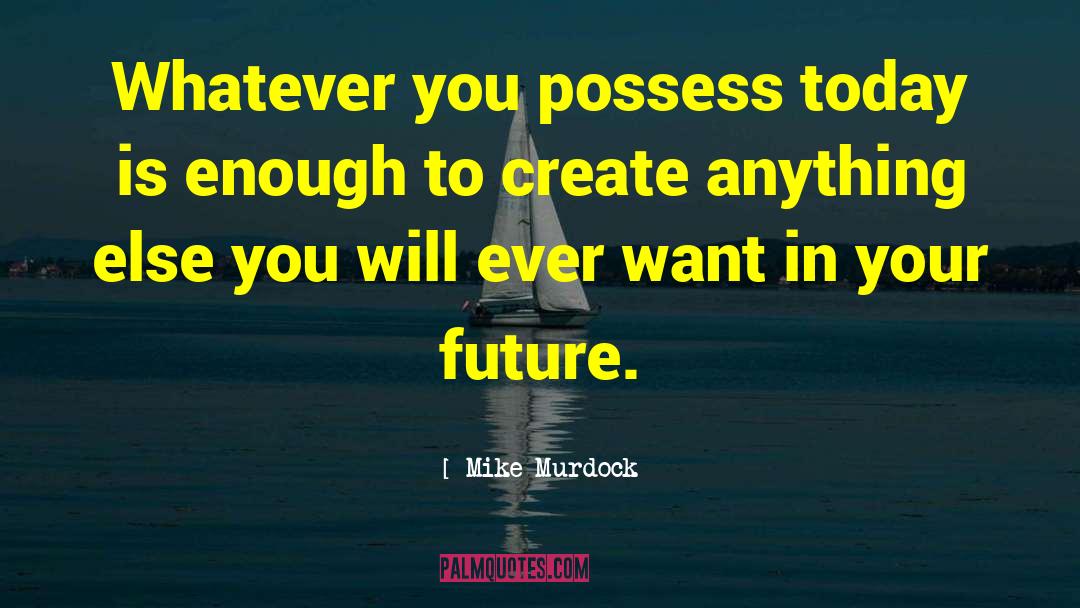 Mike Murdock Quotes: Whatever you possess today is