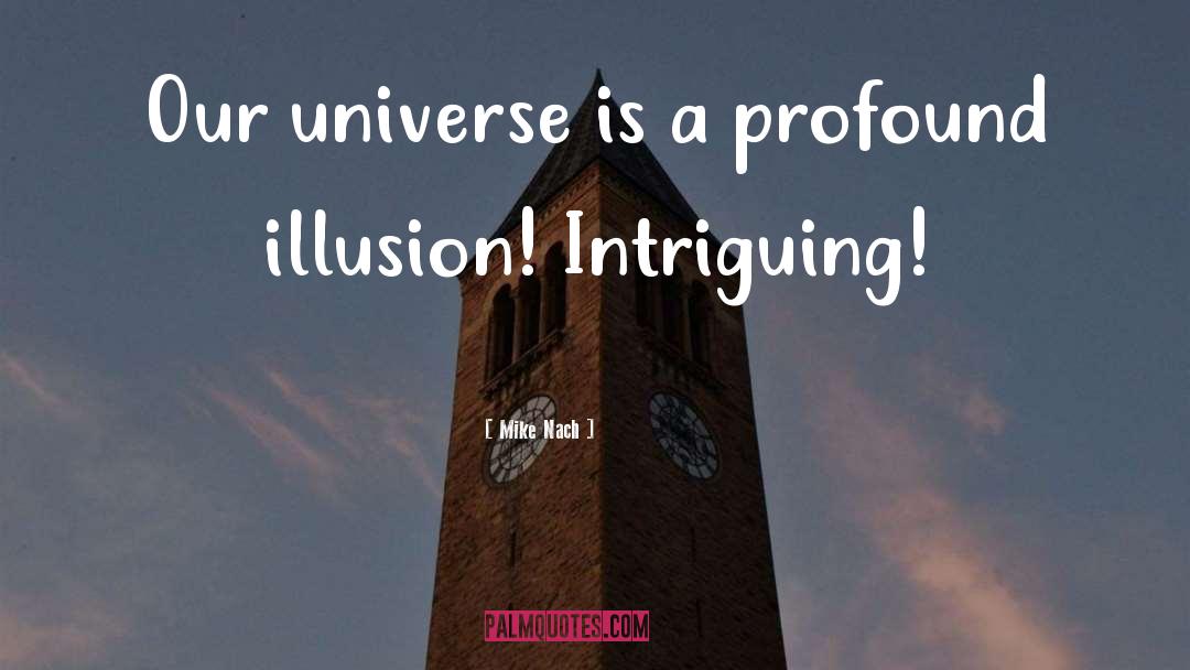 Mike Nach Quotes: Our universe is a profound