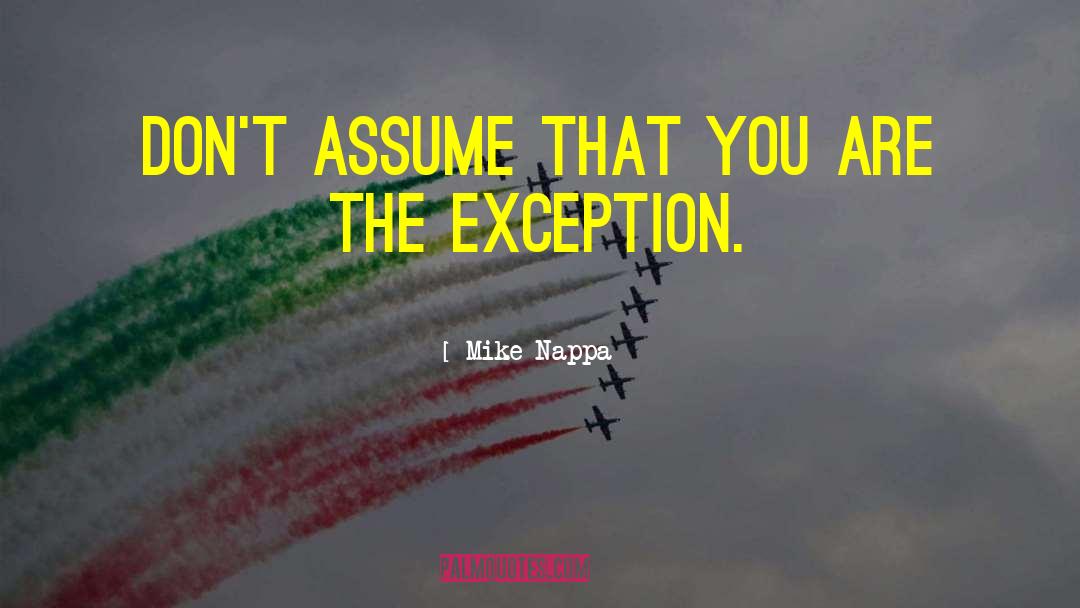 Mike Nappa Quotes: Don't assume that you are