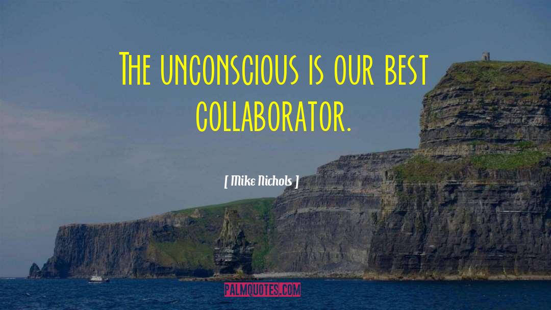 Mike Nichols Quotes: The unconscious is our best