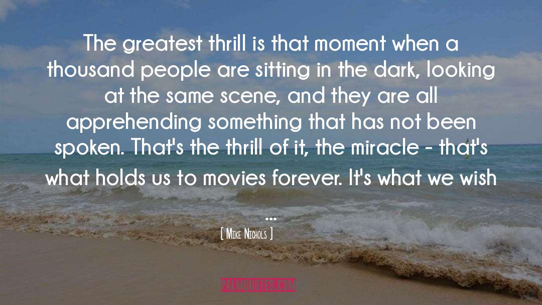 Mike Nichols Quotes: The greatest thrill is that