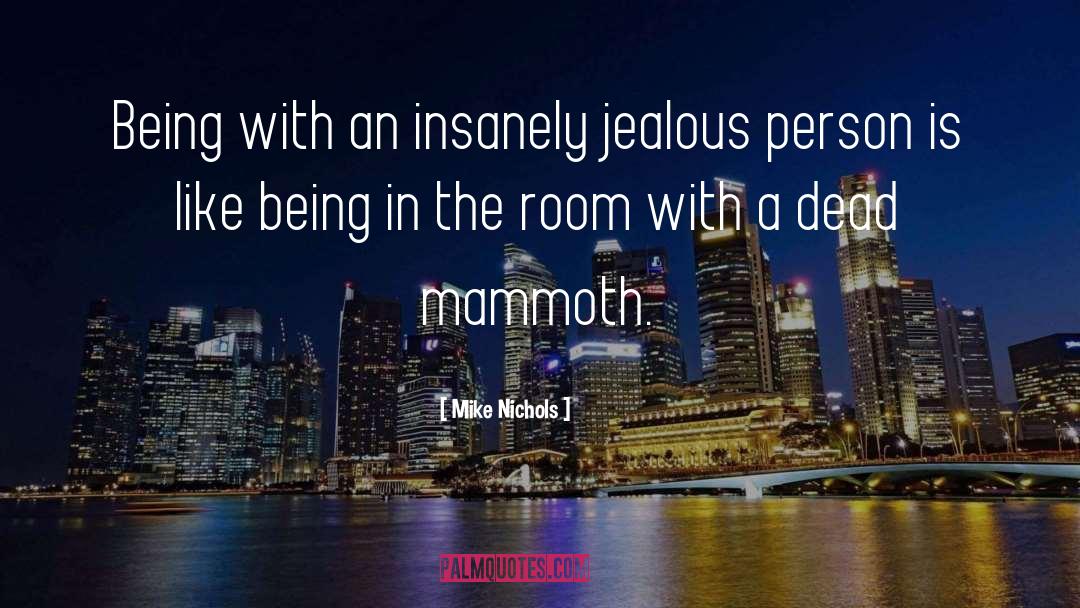 Mike Nichols Quotes: Being with an insanely jealous