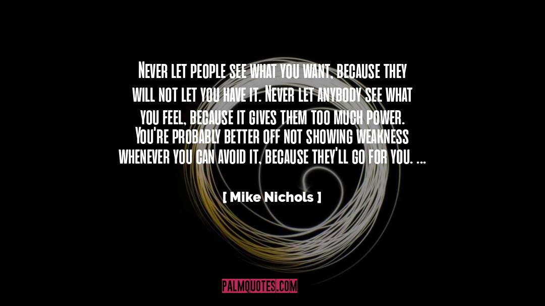 Mike Nichols Quotes: Never let people see what