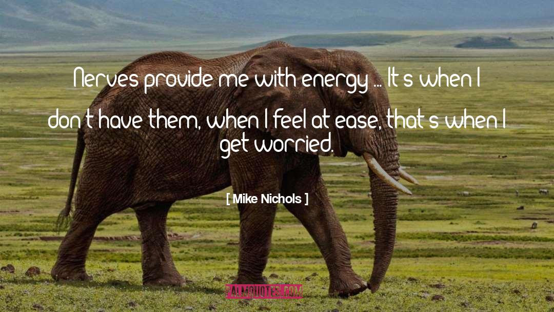 Mike Nichols Quotes: Nerves provide me with energy