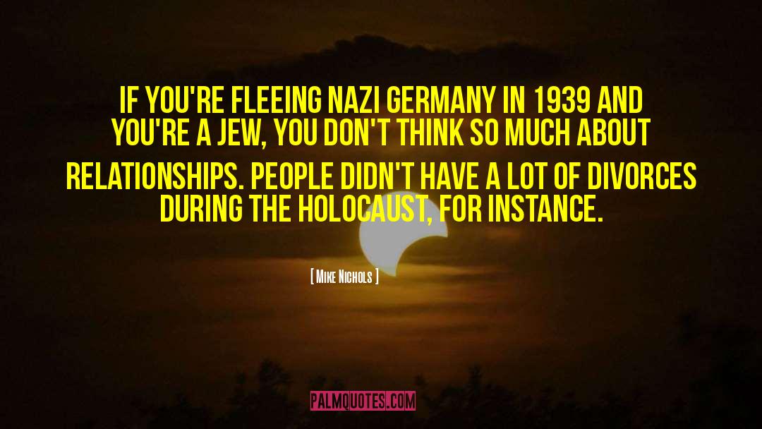 Mike Nichols Quotes: If you're fleeing Nazi Germany