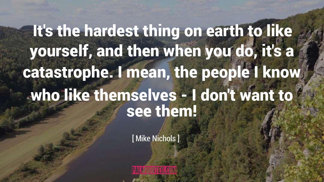 Mike Nichols Quotes: It's the hardest thing on