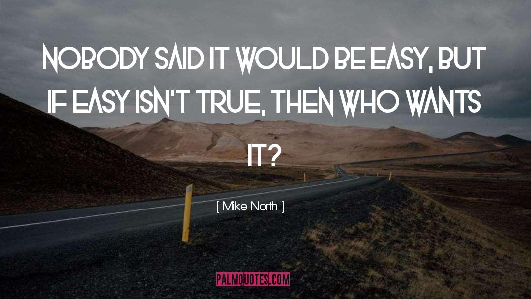 Mike North Quotes: Nobody said it would be