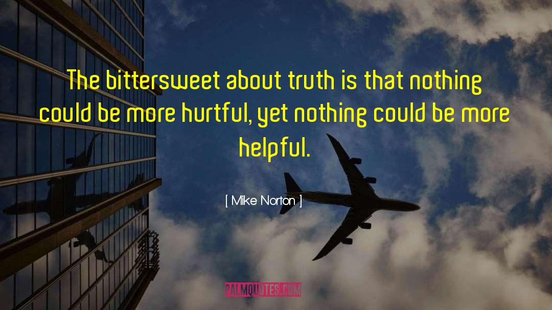 Mike Norton Quotes: The bittersweet about truth is