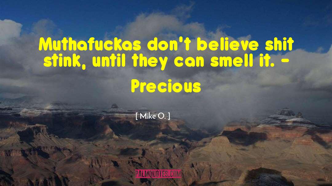 Mike O. Quotes: Muthafuckas don't believe shit stink,