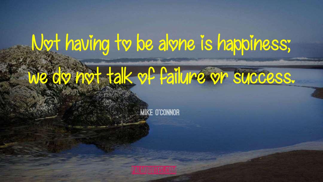 Mike O'Connor Quotes: Not having to be alone