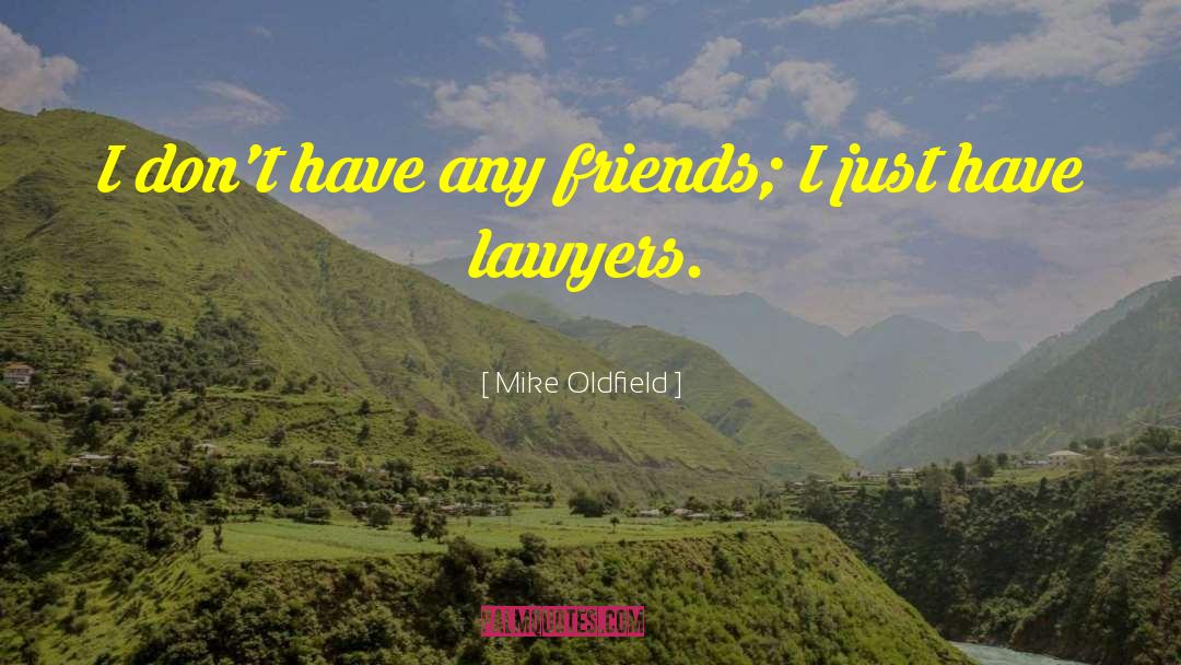 Mike Oldfield Quotes: I don't have any friends;