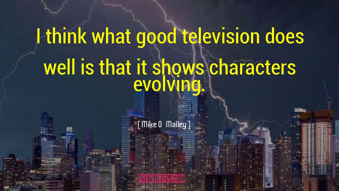 Mike O'Malley Quotes: I think what good television