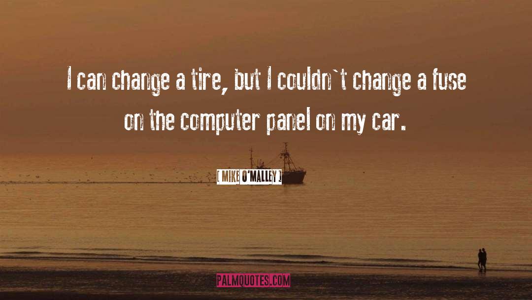 Mike O'Malley Quotes: I can change a tire,