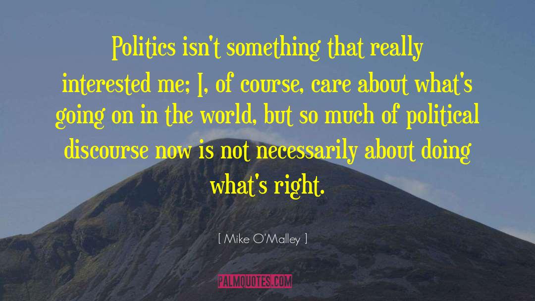 Mike O'Malley Quotes: Politics isn't something that really