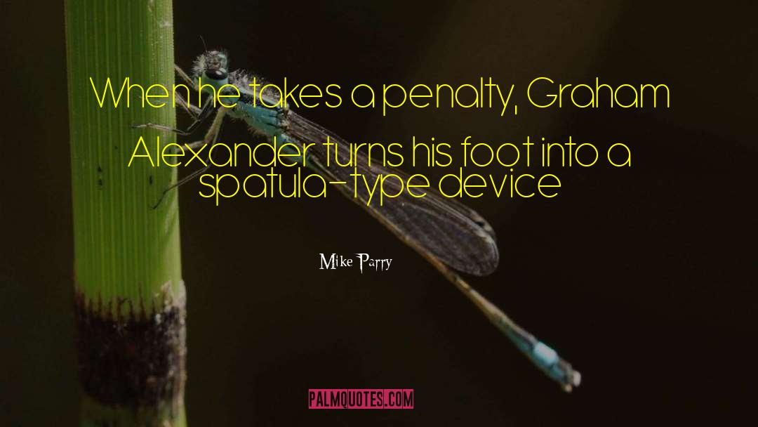 Mike Parry Quotes: When he takes a penalty,
