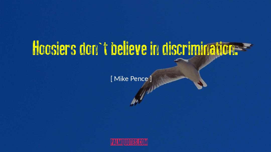Mike Pence Quotes: Hoosiers don't believe in discrimination.