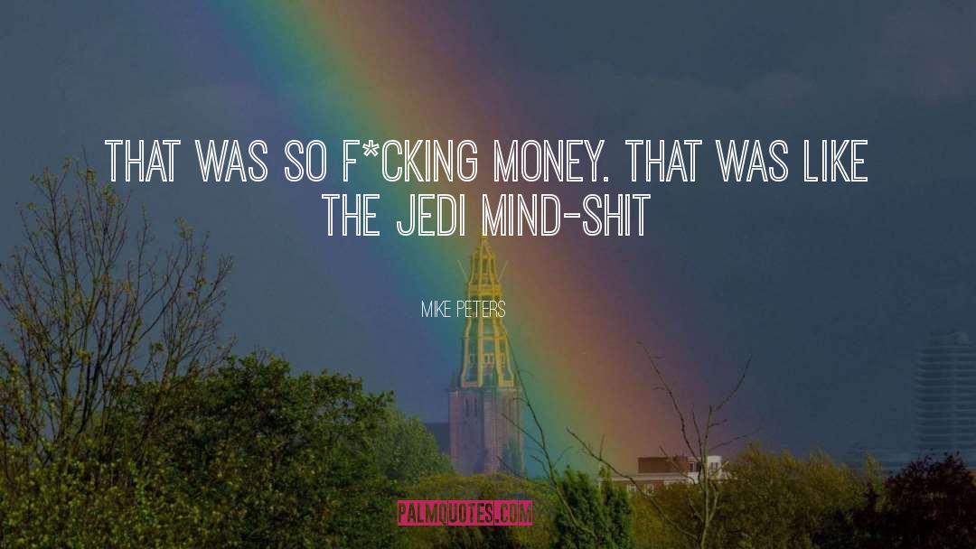 Mike Peters Quotes: That was so f*cking money.