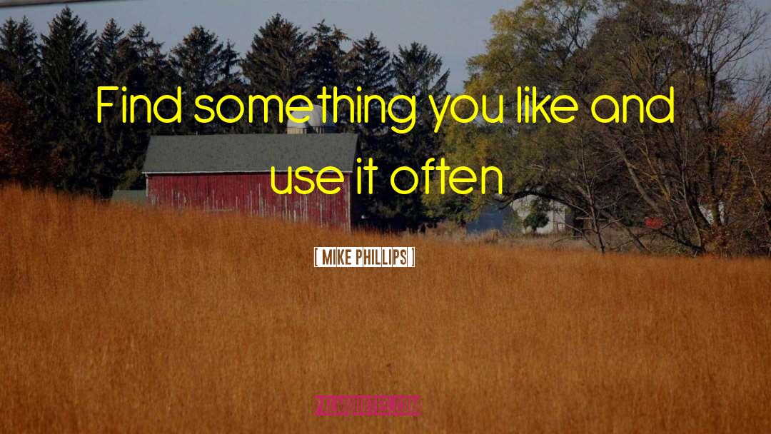 Mike Phillips Quotes: Find something you like and