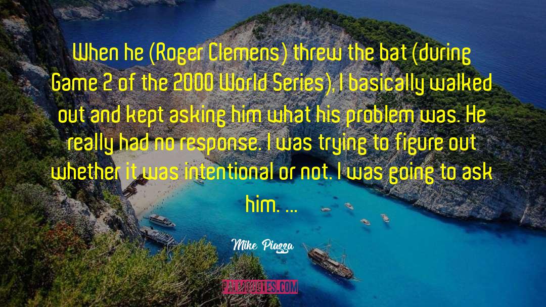 Mike Piazza Quotes: When he (Roger Clemens) threw