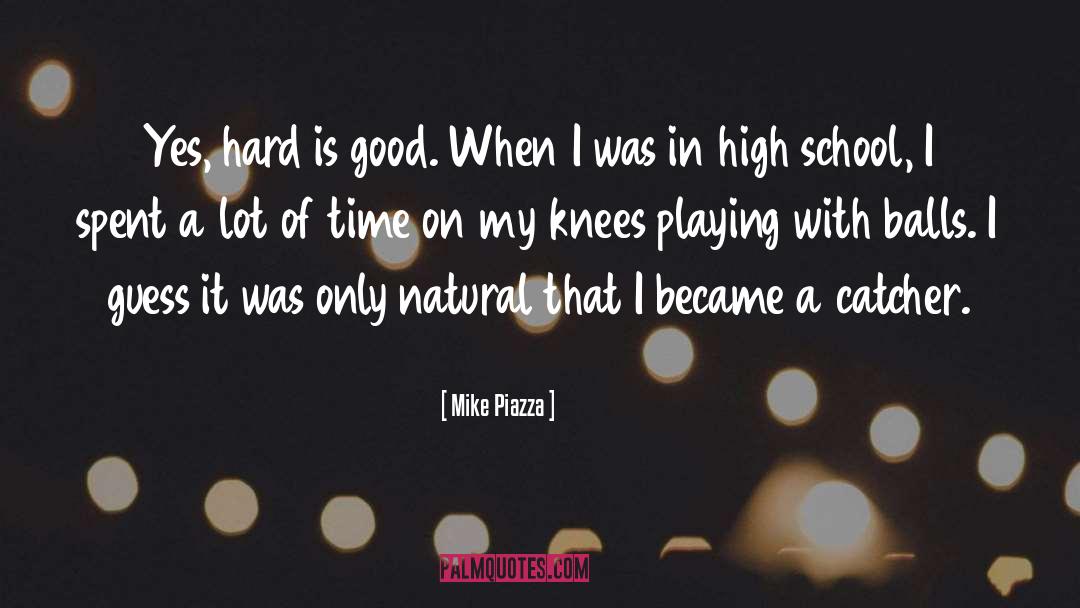 Mike Piazza Quotes: Yes, hard is good. When