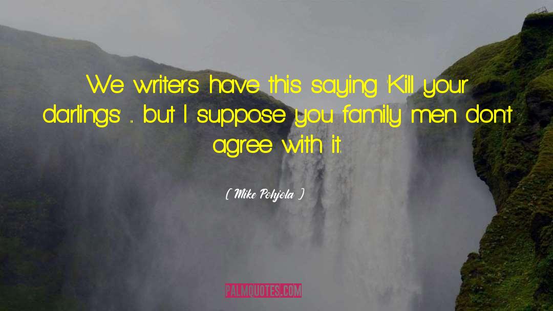 Mike Pohjola Quotes: We writers have this saying