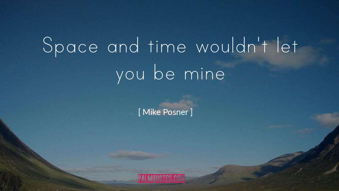 Mike Posner Quotes: Space and time wouldn't let