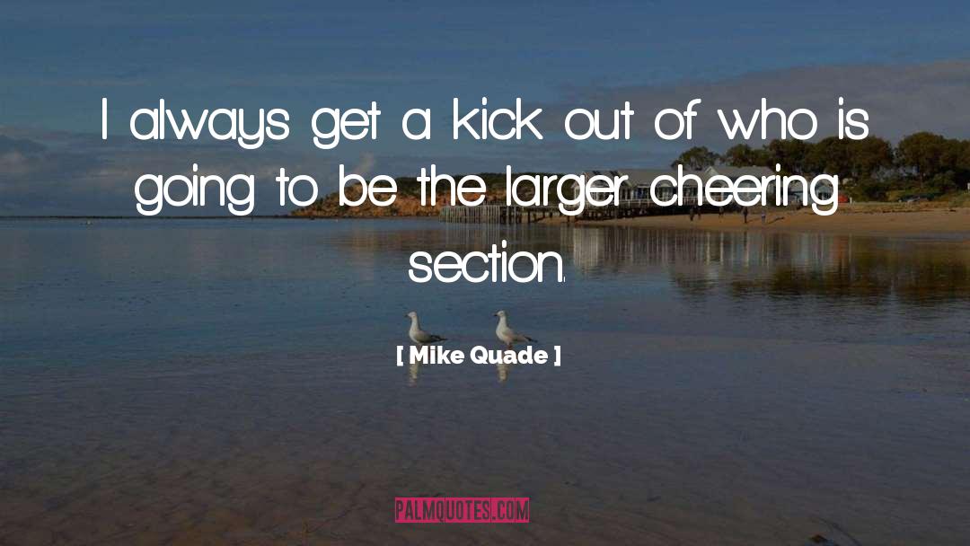 Mike Quade Quotes: I always get a kick