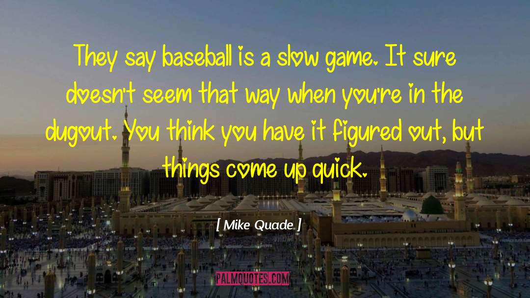 Mike Quade Quotes: They say baseball is a