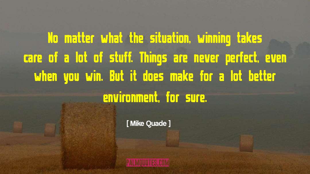 Mike Quade Quotes: No matter what the situation,