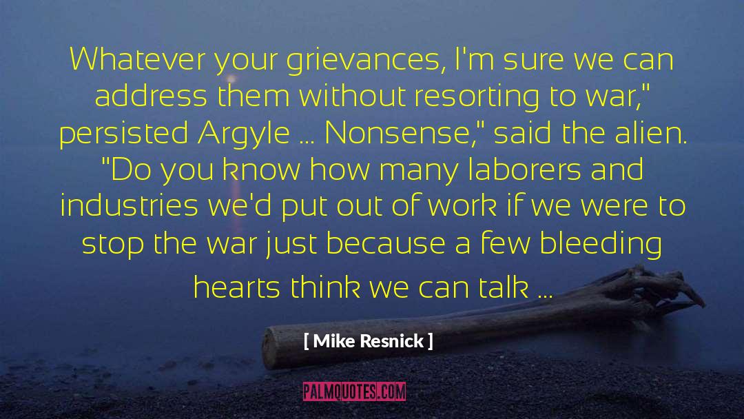 Mike Resnick Quotes: Whatever your grievances, I'm sure