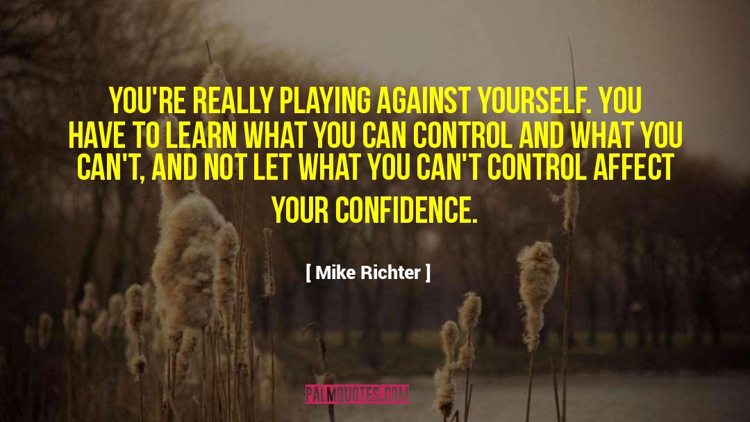 Mike Richter Quotes: You're really playing against yourself.