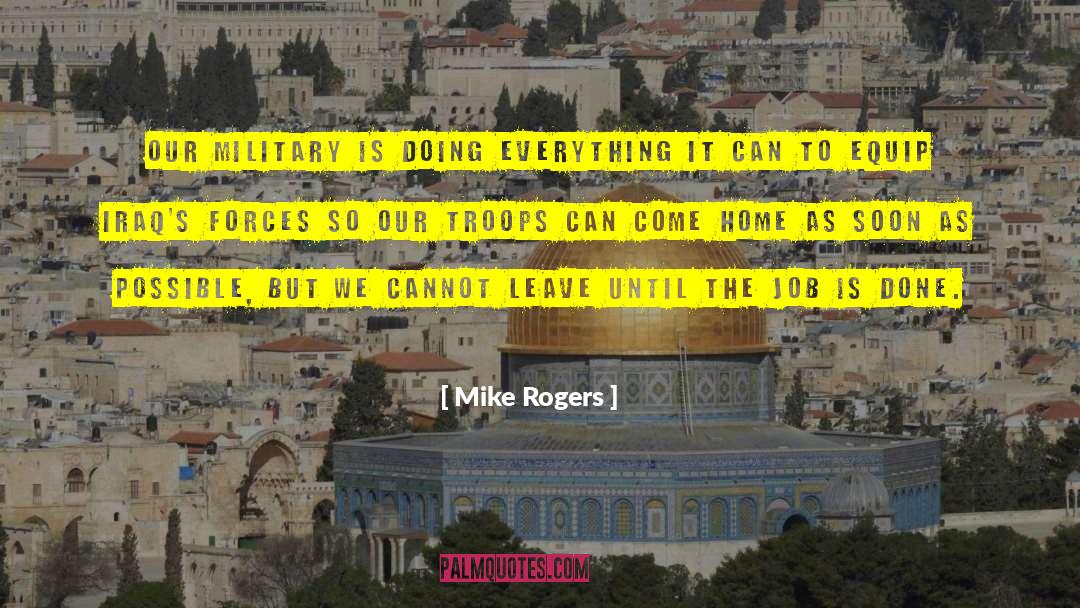 Mike Rogers Quotes: Our military is doing everything