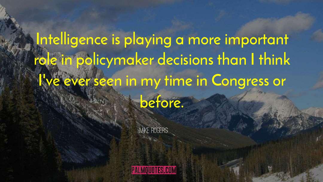 Mike Rogers Quotes: Intelligence is playing a more