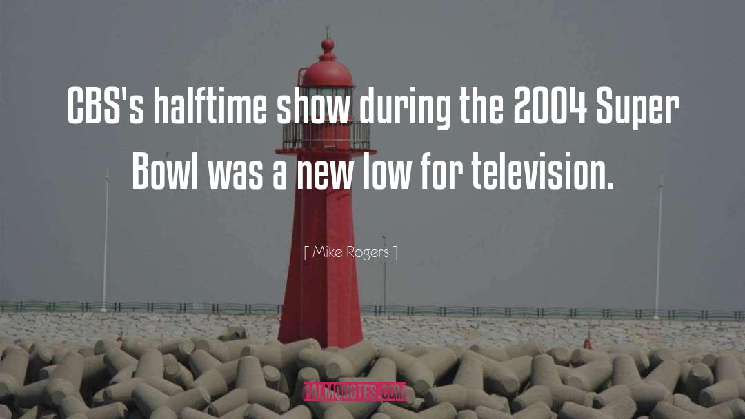 Mike Rogers Quotes: CBS's halftime show during the