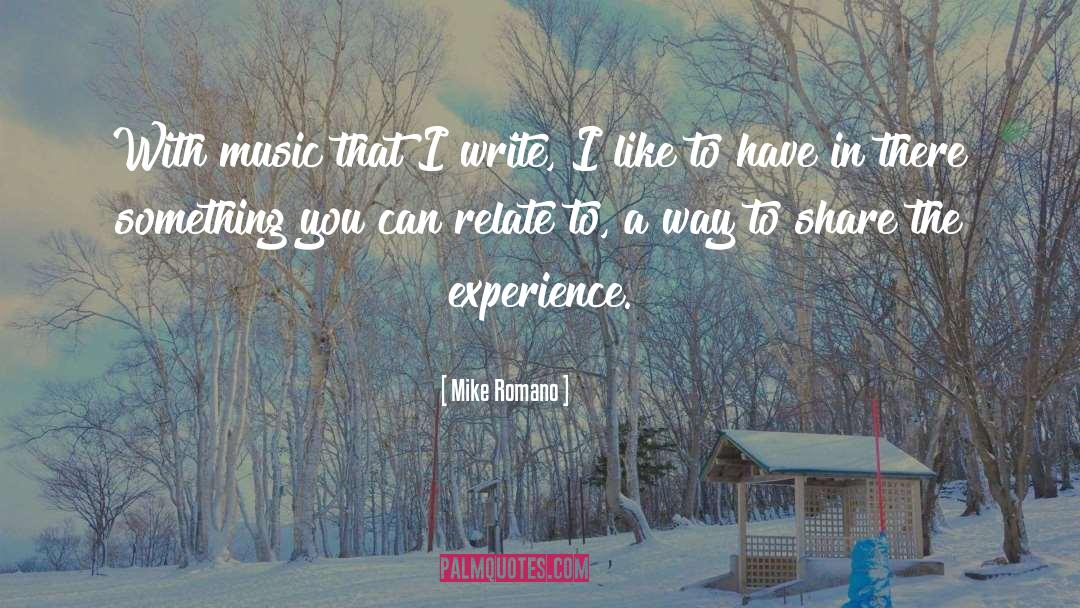 Mike Romano Quotes: With music that I write,