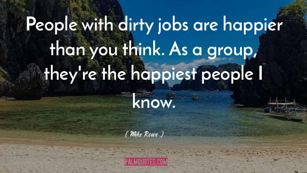 Mike Rowe Quotes: People with dirty jobs are