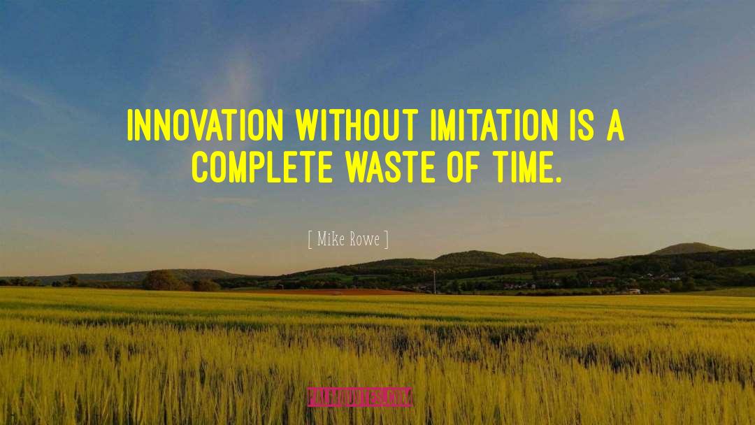 Mike Rowe Quotes: Innovation without imitation is a