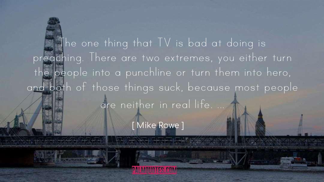 Mike Rowe Quotes: The one thing that TV