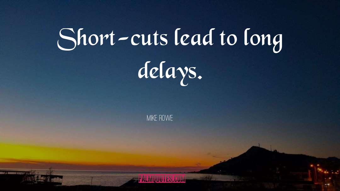 Mike Rowe Quotes: Short-cuts lead to long delays.