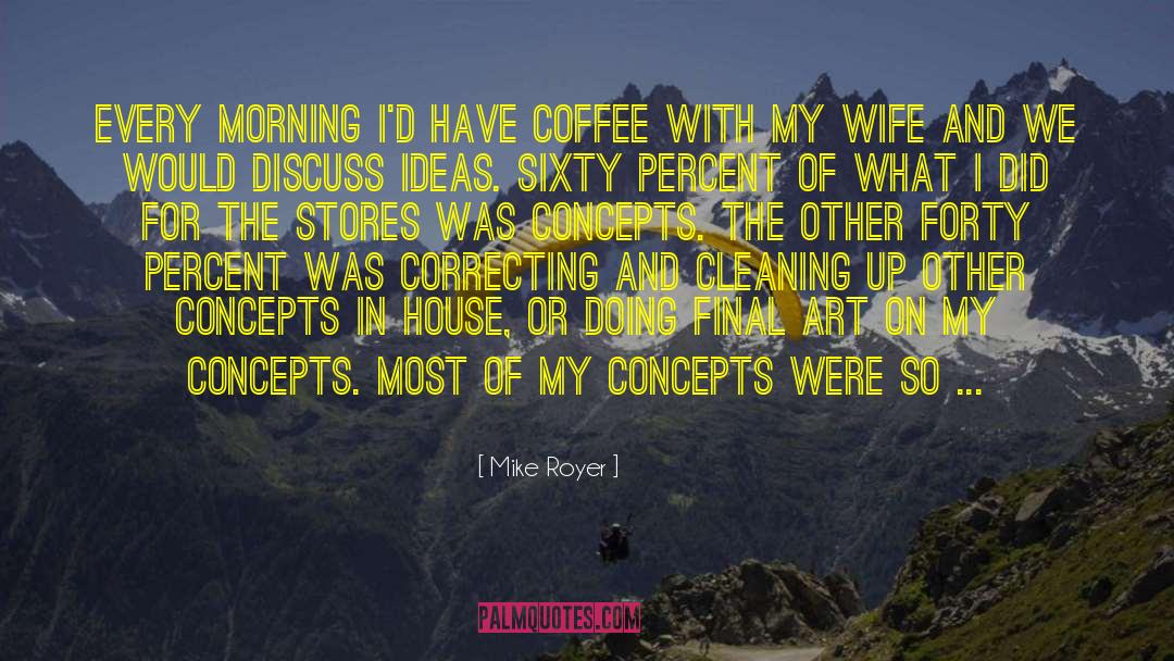 Mike Royer Quotes: Every morning I'd have coffee
