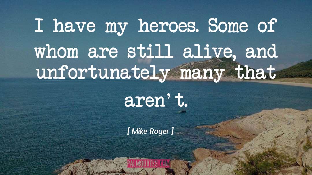 Mike Royer Quotes: I have my heroes. Some